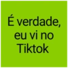 É verdade, eu vi no Tiktok