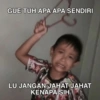 GUE TUH APA APA SENDIRI LU JANGAN JAHAT JAHAT KENAPA SIH