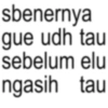 sbenernya gue udh tau sebelum elu ngasih tau