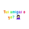 Tus amigas o yo? -