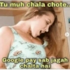 Tu muh chala chote.. Google pay sab jagah chalta hai