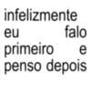 infelizmente eu falo e primeiro penso depois