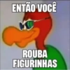 ENTÃO VOCÊ ROUBA FIGURINHAS