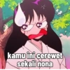 kamu ini cerewet sekali nona