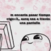 m encanta pasar tiempo ctgo<3,, aunq sea a través una pantalla