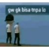 gw gk bisa tnpa lo