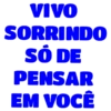 VIVO SORRINDO SÖ DE PENSAR EM VOCÊ