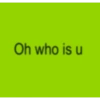 Oh who is u