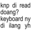 knp di read doang? keyboard ny di ilang yh
