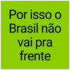 Por isso o Brasil não vai pra frente