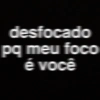 desfocado pq meu foco é você