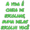 A VIDA É CHEIA DE ESCOLHAS, NUMA DELAS ESCOLHI VOCÊ