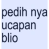pedih nya ucapan blio