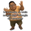be a dontoh brain no pain just "tolongin dit" everyday