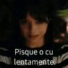 Pisque o cu lentamente.