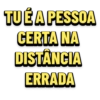 TUÉ A PESSOA CERTA NA DISTANCIA ERRADA