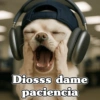 Diosss dame paciencia