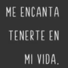 ME ENCANTA TENERTE EN MI VIDA.