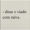 - disse o viado com raiva.