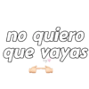 no quiero que vayas
