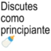 Discutes como principiante