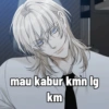 mau kabur kmn lg km