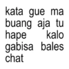 kata gue ma buang aja tu hape gabisa bales kalo chat