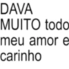 DAVA MUITO todo meu amor e carinho