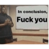 In conclusion, Fuck you