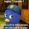 ingles ? frances? no bb a mi la unica lengua que me interesa es la tuya