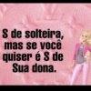 S de solteira, mas se você quiser é S de Sua dona.