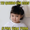TE QUERO EM 2025 E PRA VIDA TODA