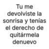 Tu me devolviste la sonrisa y tenías el derecho de quitármela denuevo