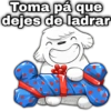 Toma pá que dejes de ladrar geysioy