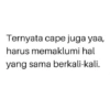 Ternyata cape juga yaa, harus memaklumi hal yang sama berkali-kali.