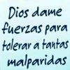 Dios dame fuerzas para tolerar a tantas malparidas