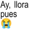 Ay, llora pues