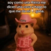 soy como una Alexa me dicen una cosa y hago lo que me da mi gana. Bsalivega25 NAPS