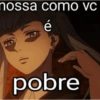 nossa como vc D pobre