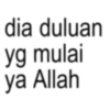 dia duluan yg mulai ya Allah