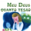 MEU DEUS QUANTO TESAO