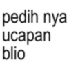 pedih nya ucapan blio