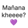 Mañana kheeee?