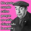 Me gusta cuando callas porque no estás chingando la madre