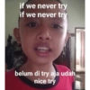 if we never try if we never try belum di try aja udah nice try
