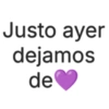 Justo ayer dejamos de❤