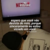 MEU NEAMORZINHO espero que você não desista de mim, porque sinceramente eu estou viciado em você Ⓒ/meuamorzinho VANS NOT COMPA SANGE WALL 55