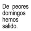 De peores domingos hemos salido.