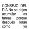 CONSEJO DEL DÍA No se dejen acumular las tareas porque después lloran como yo