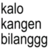 kalo kangen bilanggg